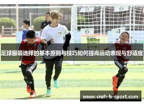 足球服装选择的基本原则与技巧如何提高运动表现与舒适度