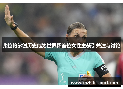 弗拉帕尔创历史成为世界杯首位女性主裁引关注与讨论