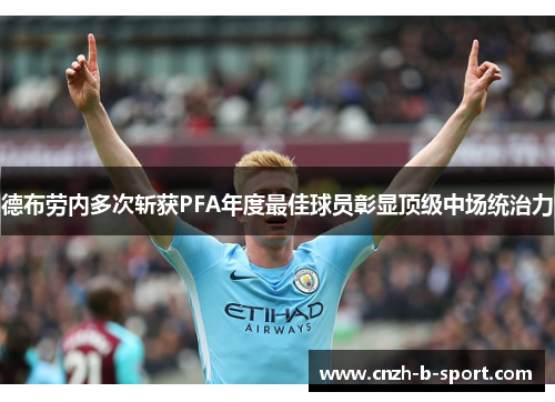 德布劳内多次斩获PFA年度最佳球员彰显顶级中场统治力 德布劳内多次斩获PFA年度最佳球员彰显顶级中场统治力