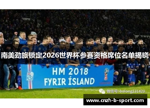 南美劲旅锁定2026世界杯参赛资格席位名单揭晓 南美劲旅锁定2026世界杯参赛资格席位名单揭晓