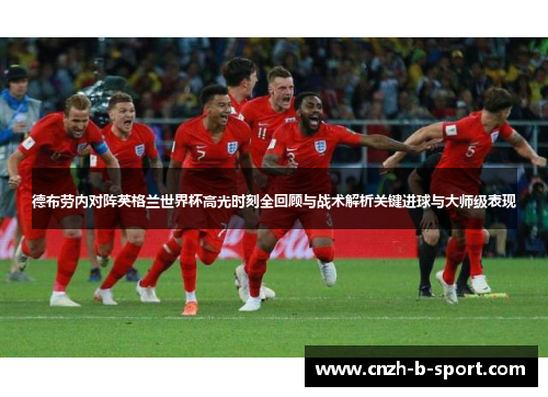 德布劳内对阵英格兰世界杯高光时刻全回顾与战术解析关键进球与大师级表现