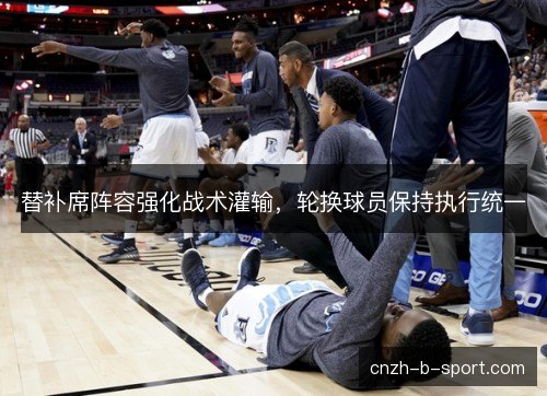 替补席阵容强化战术灌输，轮换球员保持执行统一